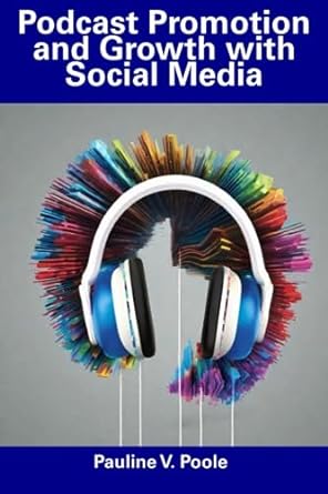podcast promotion and growth with social media 1st edition pauline v poole 979-8858766117