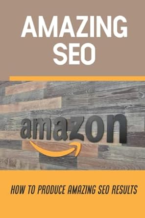 amazing seo how to produce amazing seo results 1st edition aron damrow 979-8363715181