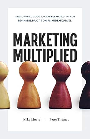 marketing multiplied a real world guide to channel marketing for beginners practitioners and executives 1st