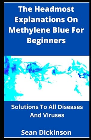 the headmost explanations on methylene blue for beginners solutions to all diseases and viruses 1st edition