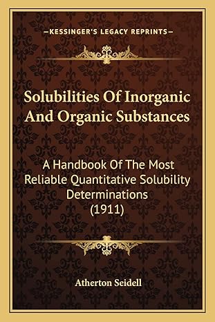 solubilities of inorganic and organic substances a handbook of the most reliable quantitative solubility