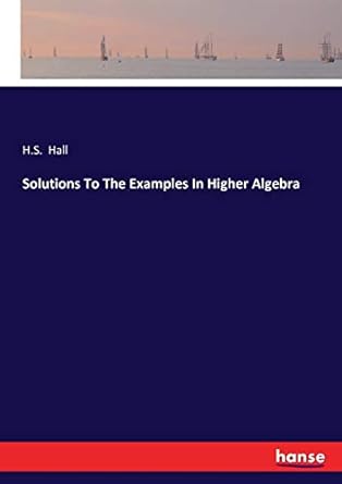 solutions to the examples in higher algebra 1st edition h s hall hall 3743345587, 978-3743345584