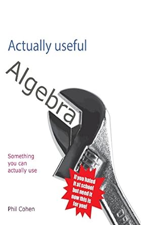 actually useful algebra something you can actually use 1st edition phil cohen 1494873028, 978-1494873028