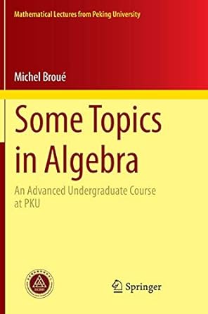 some topics in algebra an advanced undergraduate course at pku 1st edition michel brou 3662525054,