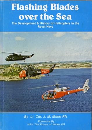 flashing blades over the sea history and development of helicopters in the royal navy 1st edition j m milne