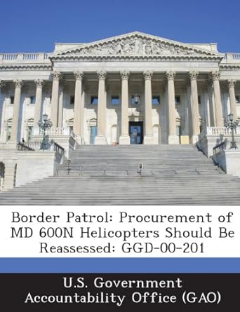 border patrol procurement of md 600n helicopters should be reassessed ggd 00 201 1st edition u s government