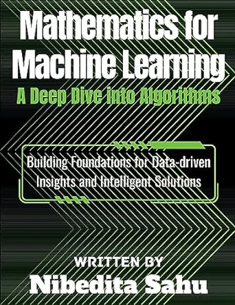 mathematics for machine learning a deep dive into algorithms 1st edition nibedita sahu 979-8223839866