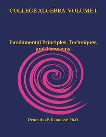 college algebra volume 1 fundamental principles techniques and theorems 1st edition demetrios p kanoussis ph