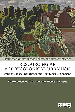 resourcing an agroecological urbanism 1st edition chiara tornaghi ,michiel dehaene 1138359688, 978-1138359680
