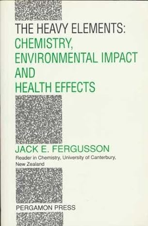the heavy elements chemistry environmental impact and health effects 1st edition jack e fergusson 0080402755,