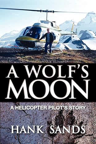 a wolfs moon a helicopter pilots story 1st edition hank sands 189743572x, 978-1897435724