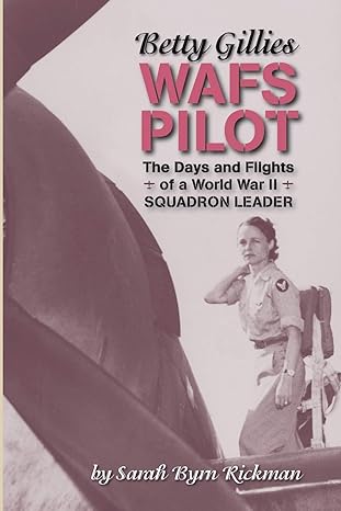 betty gillies wafs pilot the days and flights of a world war ii squadron leader 1st edition sarah byrn