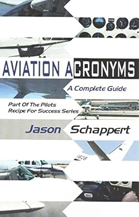 aviation acronyms a complete guide part of the pilots recipe for success series 1st edition jason schappert
