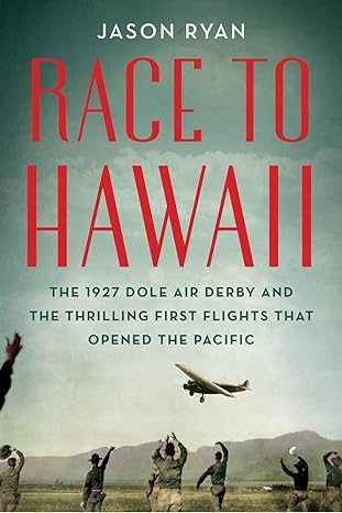 race to hawaii the 1927 dole air derby and the thrilling first flights that opened the pacific 1st edition