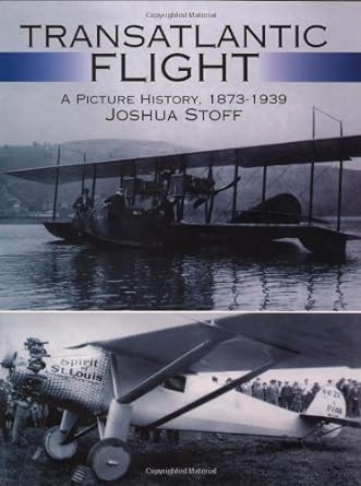 transatlantic flight a picture history 18731939 1st edition joshua stoff 0486407276, 978-0486407272