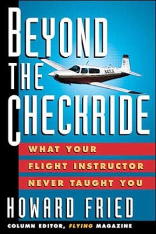 beyond the checkride what your flight instructor never taught you 1st edition howard fried 0070224684,
