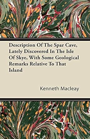 description of the spar cave lately discovered in the isle of skye with some geological remarks relative to