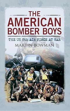 the american bomber boys the us 8th air force at war 1st edition martin w bowman 1445608588, 978-1445608587