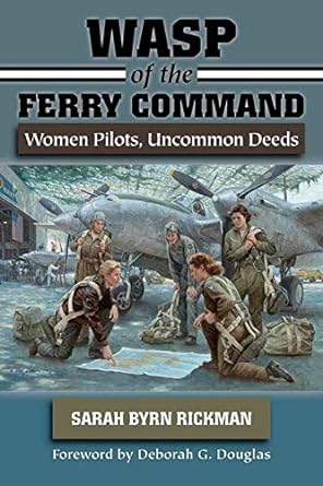 wasp of the ferry command women pilots uncommon deeds 1st edition sarah byrn rickman ,deborah g douglas