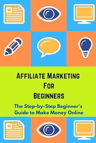affiliate marketing for beginners the step by step beginners guide to make money online 1st edition mono