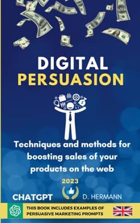 digital persuasion techniques and methods for boosting sales of your products on the web 2023 1st edition d