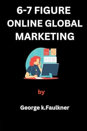 6 7 figure online global marketing 1st edition george k faulkner 979-8868169052