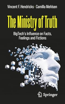 the ministry of truth bigtechs influence on facts feelings and fictions 1st edition vincent f hendricks