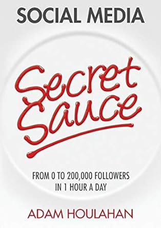 social media secret sauce from 0 to 200 000 followers in 1 hour a day 1st edition adam houlahan 0992469805,