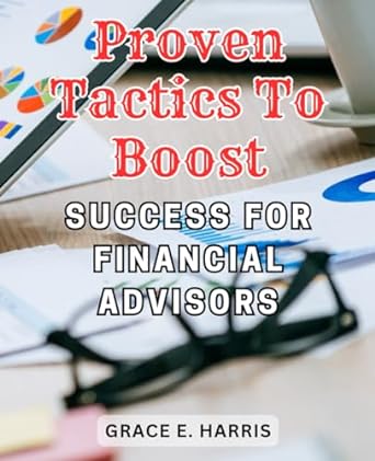 proven tactics to boost success for financial advisors 1st edition grace e harris 979-8865806530