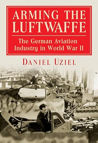 arming the luftwaffe the german aviation industry in world war ii 1st edition daniel uziel 0786465212,