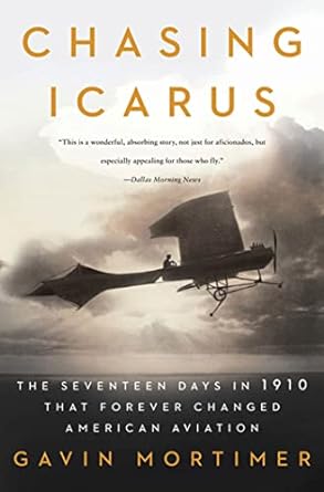 chasing icarus the seventeen days in 1910 that forever changed american aviation 1st edition gavin mortimer