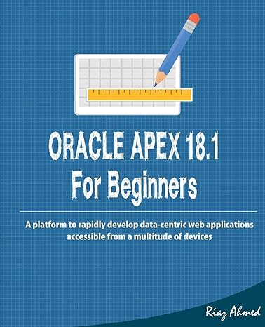 oracle apex 18.1 for beginners a platform to rapidly develop data centric web applications accessible from a