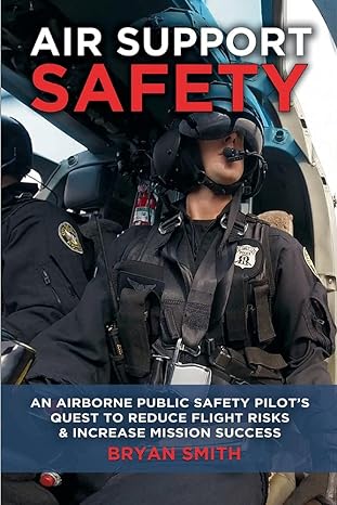 air support safety an airborne public safety pilot s quest to reduce flight risks 1st edition bryan smith