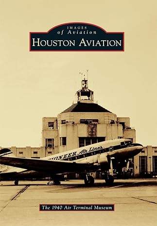 houston aviation 1st edition the 1940 air terminal museum 1467133787, 978-1467133784