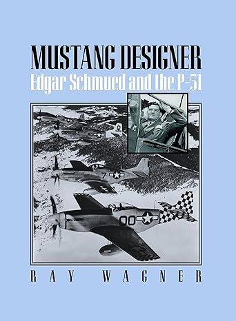 mustang designer edgar schmued and the p 51 1st edition ray wagner 1560989947, 978-1560989943