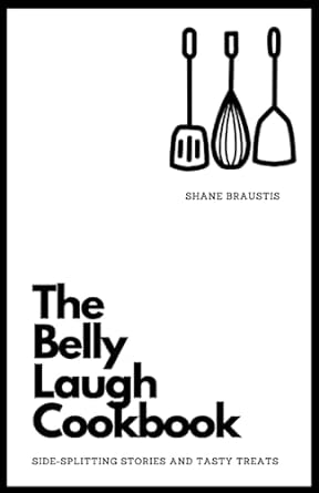 the belly laugh cookbook side splitting stories and tasty treats  shane braustis 979-8852656797