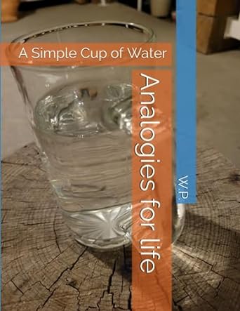analogies for life a simple cup of water  mr w p seabass 979-8746002914