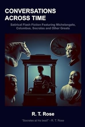 conversations across time satirical flash fiction featuring michelangelo columbus socrates and other greats 
