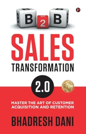 b2b sales transformation 2 0 master the art of customer acquisition and retention 1st edition bhadresh dani