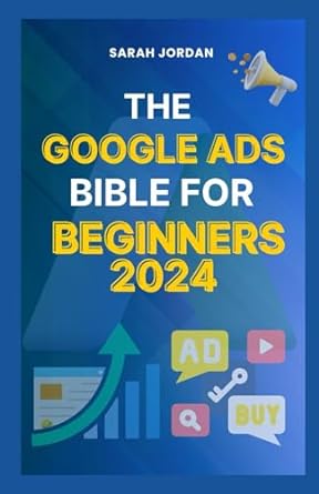 the google ads bible for beginners 2024 1st edition sarah jordan 979-8866924110