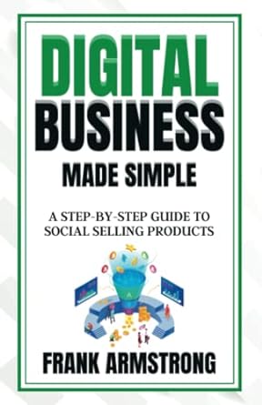 digital business made simple a step by step guide to social selling products 1st edition frank armstrong