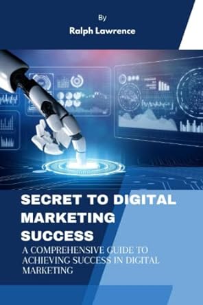 secret to digital marketing success a comprehensive guide to achieving success in digital marketing 1st