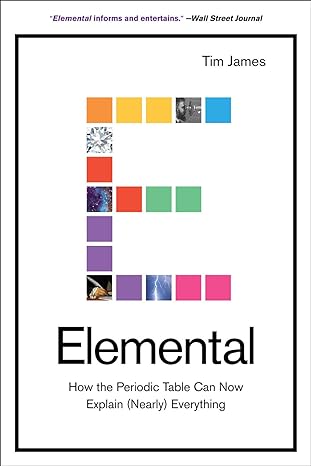 elemental how the periodic table can now explain everything 1st edition tim james 1419742426, 978-1419742422