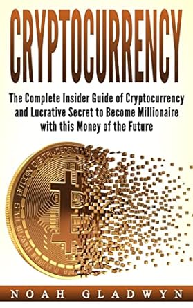 cryptocurrency the complete insider guide of cryptocurrency and lucrative secret to become millionaire with