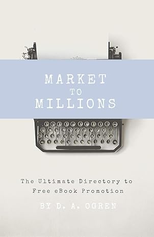 market to millions the ultimate directory to free ebook promotion 1st edition david a ogren 154125029x,