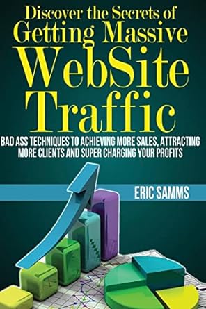 discover the secrets of getting massive web site traffic badass techniques to achieving more sales attracting