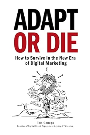 adapt or die how to survive in the new era of digital marketing 1st edition tom gallego 0692133453,