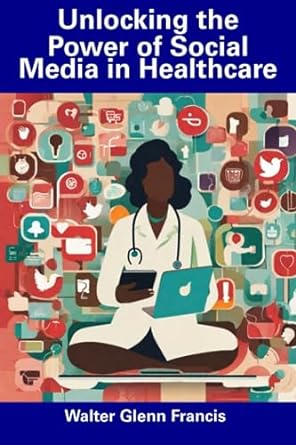 unlocking the power of social media in healthcare 1st edition walter glenn francis 979-8858663096