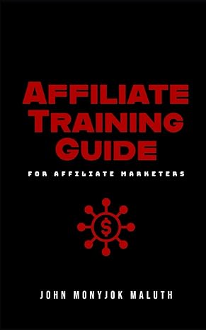 affiliate training guide for affiliate marketers 1st edition john monyjok maluth 1718143125, 978-1718143128