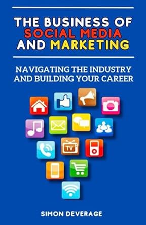 the business of social media and marketing navigating the industry and building your career 1st edition simon
